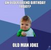 an-older-friend-birthday-today-old-man-joke.jpg